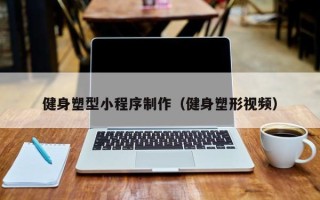 台湾健身塑型小程序制作（健身塑形视频）