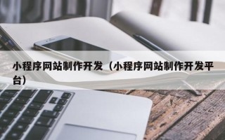 台湾小程序网站制作开发（小程序网站制作开发平台）