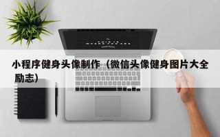 台湾小程序健身头像制作（微信头像健身图片大全 励志）