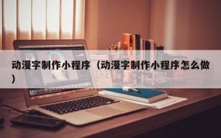台湾动漫字制作小程序（动漫字制作小程序怎么做）